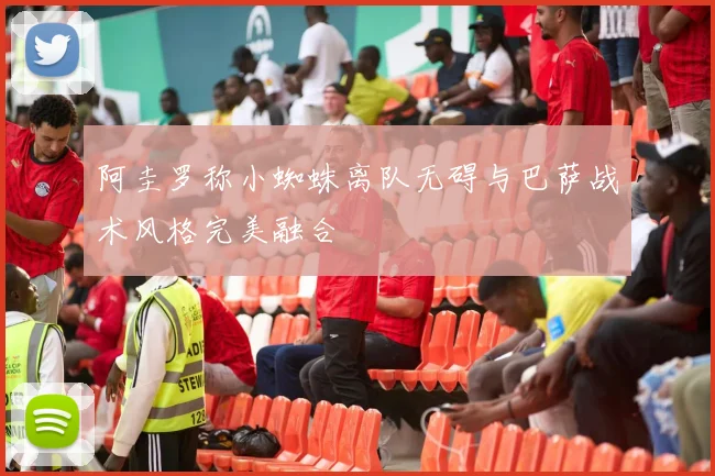 阿圭罗称小蜘蛛离队无碍与巴萨战术风格完美融合